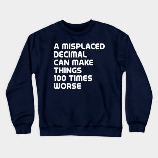 A misplaced decimal can make things 100 times worse - math humor Crewneck Sweatshirt